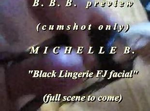 2018 Michelle B. Black Lingerie FJ + facial PREVIEW version w/ slomo cumshot at end